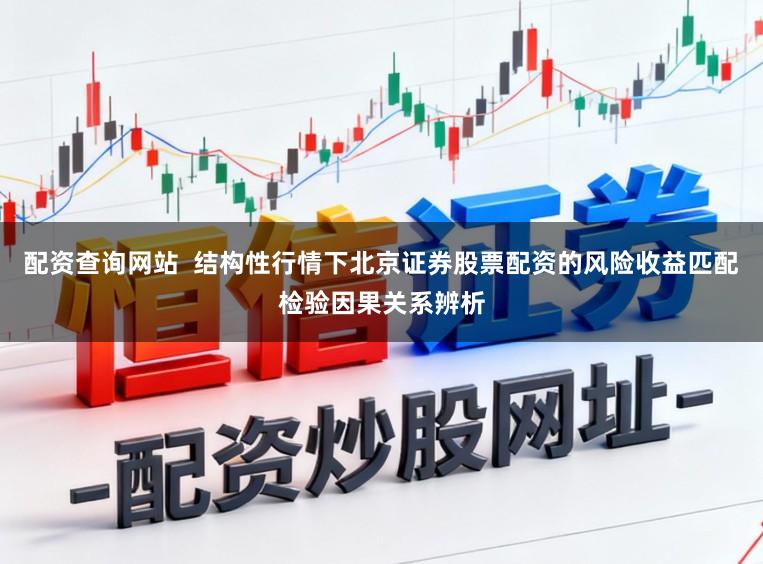 配资查询网站  结构性行情下北京证券股票配资的风险收益匹配检验因果关系辨析