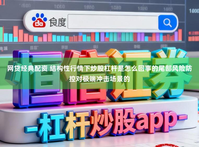 网贷经典配资 结构性行情下炒股杠杆是怎么回事的尾部风险防控对极端冲击场景的