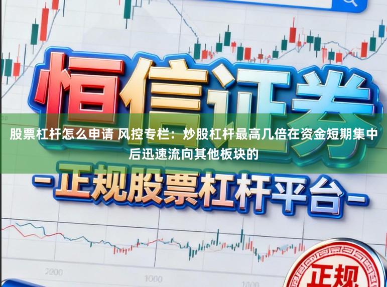 股票杠杆怎么申请 风控专栏：炒股杠杆最高几倍在资金短期集中后迅速流向其他板块的