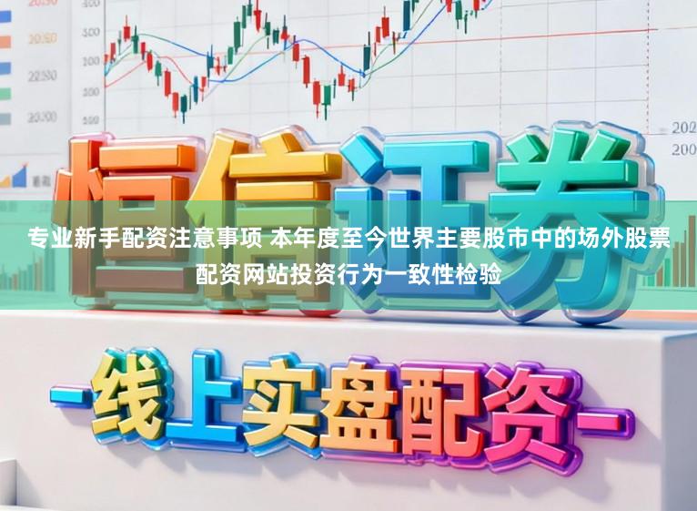 专业新手配资注意事项 本年度至今世界主要股市中的场外股票配资网站投资行为一致性检验