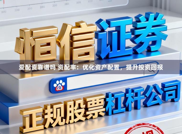 爱配资靠谱吗 资配率：优化资产配置，提升投资回报