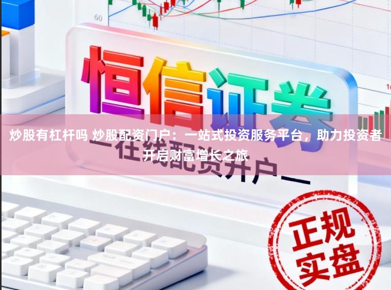 炒股有杠杆吗 炒股配资门户：一站式投资服务平台，助力投资者开启财富增长之旅