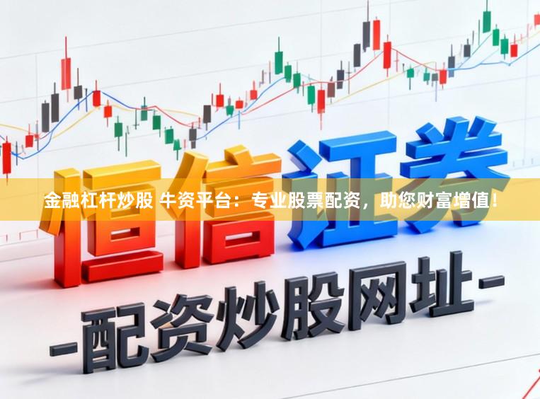 金融杠杆炒股 牛资平台：专业股票配资，助您财富增值！