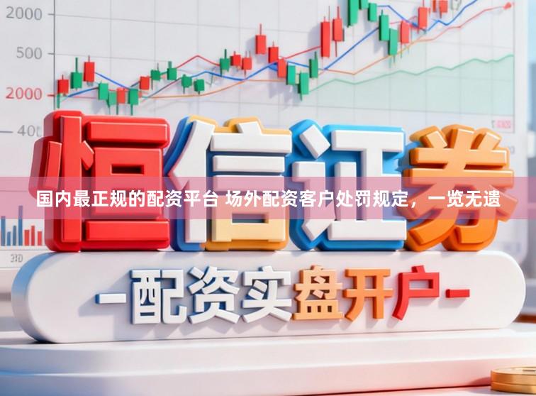 国内最正规的配资平台 场外配资客户处罚规定，一览无遗