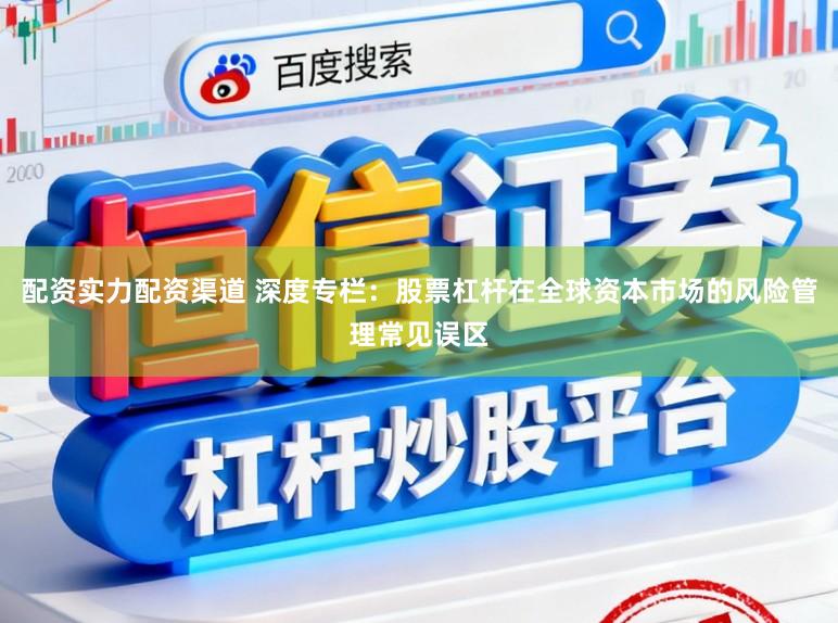 配资实力配资渠道 深度专栏：股票杠杆在全球资本市场的风险管理常见误区