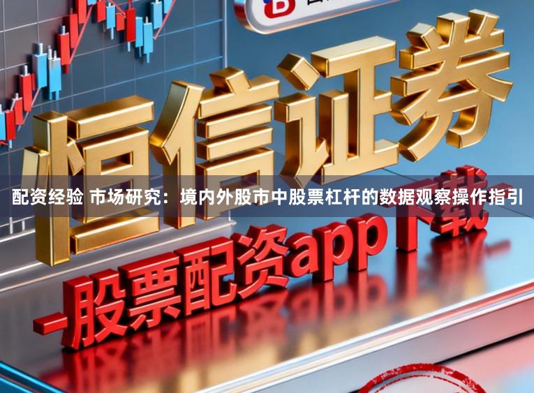 配资经验 市场研究：境内外股市中股票杠杆的数据观察操作指引