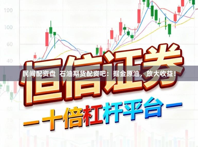 民间配资盘  石油期货配资吧：掘金原油，放大收益！